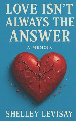 Love Isn't Always the Answer: A Memoir by Levisay, Shelley L.