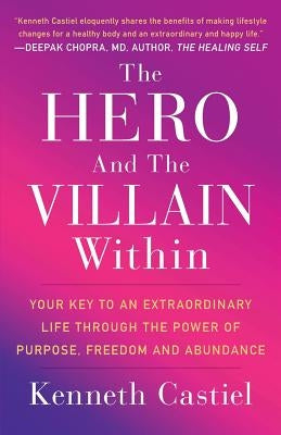 The Hero and the Villain Within: Your Key to an Extraordinary Life Through the Power of Purpose, Freedom and Abundance by Castiel, Kenneth