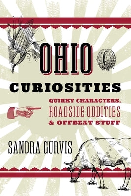 Ohio Curiosities: Quirky Characters, Roadside Oddities & Other Offbeat Stuff by Gurvis, Sandra