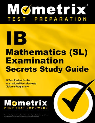 IB Mathematics (Sl) Examination Secrets Study Guide: IB Test Review for the International Baccalaureate Diploma Programme by Mometrix College Credit Test Team