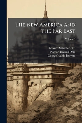 The new America and the Far East; Volume 9 by Ellis, Edward Sylvester