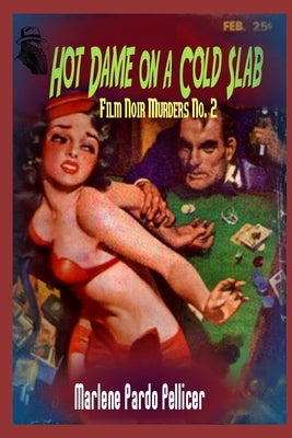 Hot Dame on a Cold Slab: Film Noir Murders No. 2 by Pardo Pellicer, Marlene