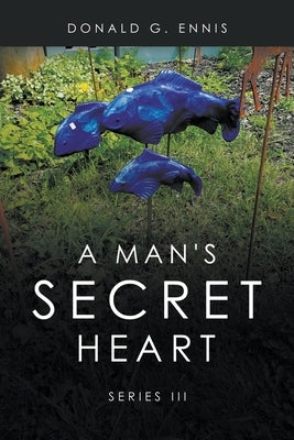 A Man's Secret Heart: Series III by Ennis, Donald G.