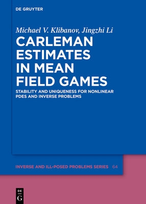 Carleman Estimates in Mean Field Games: Stability and Uniqueness for Nonlinear Pdes and Inverse Problems by Klibanov, Michael V.