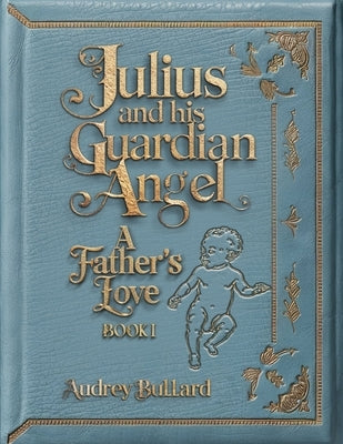 Julius's Guardian Angel: Book 1, A Father's Love by Bullard, Audrey