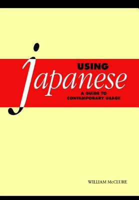 Using Japanese: A Guide to Contemporary Usage by McClure, William