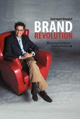 Brand Revolution: Ousting Old Mideast Trading Mindsets by Baaghil, Said Aghil