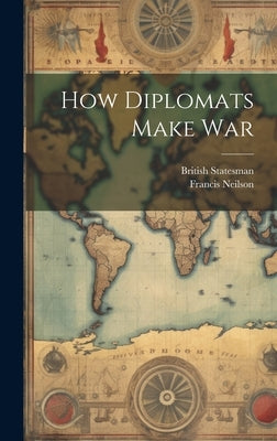 How Diplomats Make War by Neilson, Francis