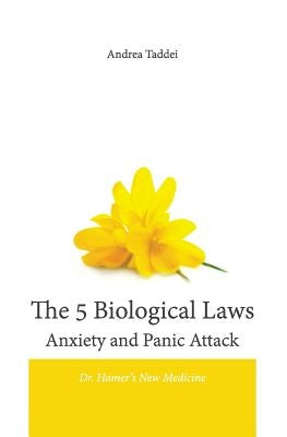 The 5 Biological Laws Anxiety and Panic Attacks: Dr. Hamer's New Medicine by Taddei, Andrea