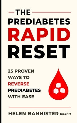 The Prediabetes Rapid Reset: 25 Proven Ways To Reverse Prediabetes With Ease by Bannister, Helen