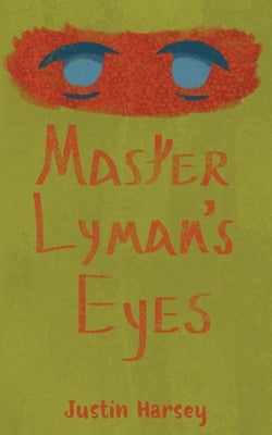 Master Lyman's Eyes by Harsey, Justin