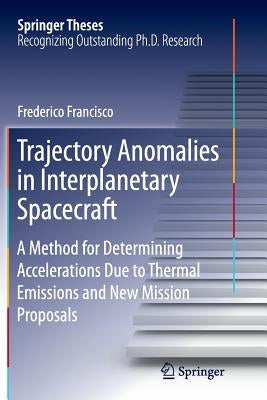 Trajectory Anomalies in Interplanetary Spacecraft: A Method for Determining Accelerations Due to Thermal Emissions and New Mission Proposals by Francisco, Frederico