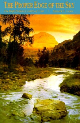 The Proper Edge of the Sky: The High Plateau Country of Utah by Geary, Edward A.