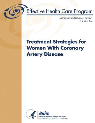 Treatment Strategies for Women With Coronary Artery Disease: Comparative Effectiveness Review Number 66 by And Quality, Agency for Healthcare Resea