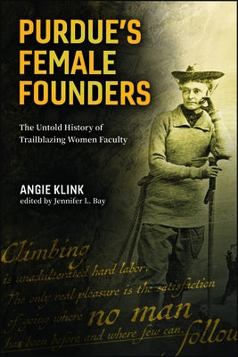 Purdue's Female Founders: The Untold History of Trailblazing Women Faculty by Klink, Angie