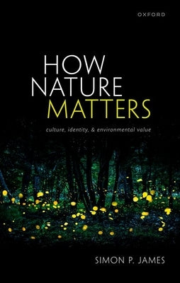 How Nature Matters: Culture, Identity, and Environmental Value by James, Simon P.