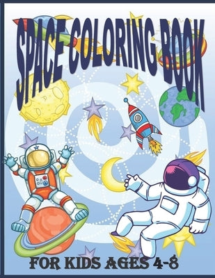 Space Coloring Book for Kids Ages 4 - 8: Fantastic Outer Space Coloring Pages For Kids 4 - 8 with Planets, Astronauts, Space Ships, Rockets And The So by Yoe, Mark