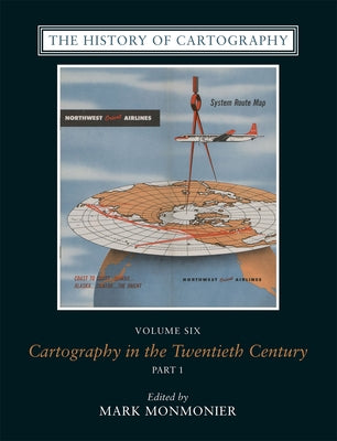 The History of Cartography, Volume Six: Cartography in the Twentieth Century by Monmonier, Mark