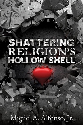 Shattering Religion's Hollow Shell by Alfonso, Miguel A., Jr.
