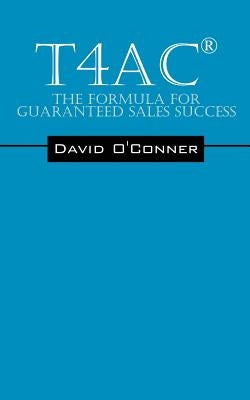 T4ac(r): The Formula for Guaranteed Sales Success by O'Conner, David