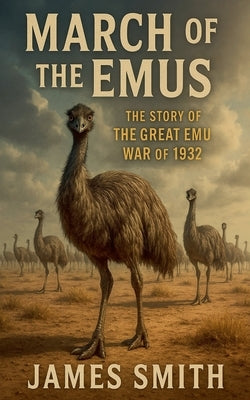 March of the Emus: The Story of The Great Emu War of 1932 by Smith, James