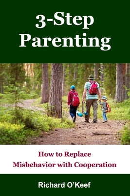 3-Step Parenting: How to Replace Misbehavior with Cooperation by O'Keef, Richard