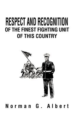 Respect and Recognition of the Finest Fighting Unit of This Country by Albert, Norman G.