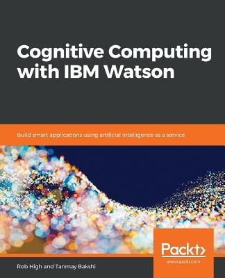 Cognitive Computing with IBM Watson by Bakshi, Tanmay
