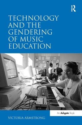 Technology and the Gendering of Music Education by Armstrong, Victoria