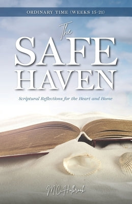 The Safe Haven: Scriptural Reflections for the Heart and Home: Ordinary Time (Weeks 15-21) by Holbrook, MC