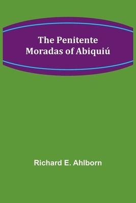 The Penitente Moradas of Abiquiú by Ahlborn, Richard E.