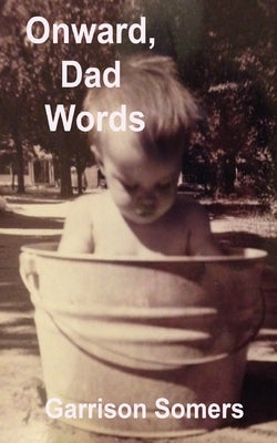 Onward, Dad Words: More Short Essays on Words, Writing, and Being the Parent at Home by Somers, Garrison
