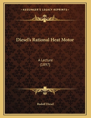 Diesel's Rational Heat Motor: A Lecture (1897) by Diesel, Rudolf