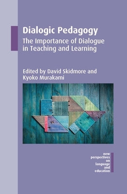 Dialogic Pedagogy: The Importance of Dialogue in Teaching and Learning by Skidmore, David