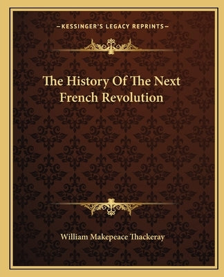 The History Of The Next French Revolution by Thackeray, William Makepeace