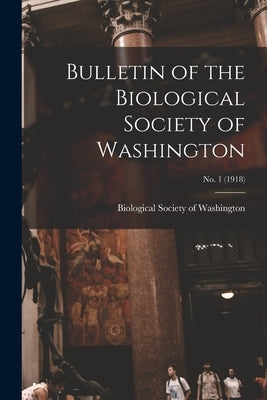 Bulletin of the Biological Society of Washington; no. 1 (1918) by Biological Society of Washington