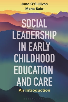 Social Leadership in Early Childhood Education and Care: An Introduction by O'Sullivan, June