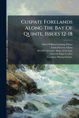 Cuspate Forelands Along The Bay Of Quinte, Issues 12-18 by Wilson, Alfred William Gunning