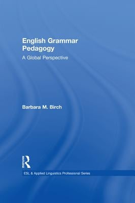English Grammar Pedagogy: A Global Perspective by Birch, Barbara M.
