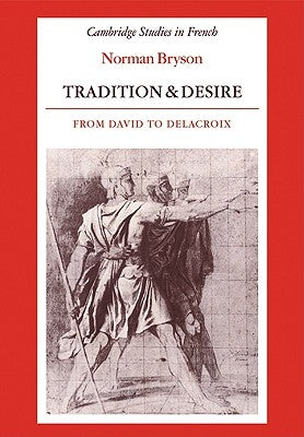 Tradition and Desire: From David to Delacroix by Bryson, Norman