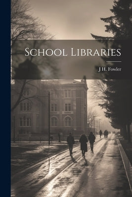 School Libraries by Fowler, J. H. 1861-1932