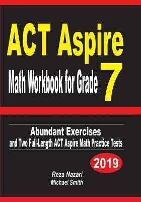 ACT Aspire Math Workbook for Grade 7: Abundant Exercises and Two Full-Length ACT Aspire Math Practice Tests by Nazari, Reza