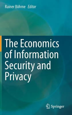 The Economics of Information Security and Privacy by Böhme, Rainer