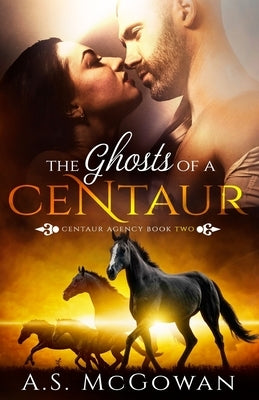 The Ghosts of a Centaur by McGowan, A. S.