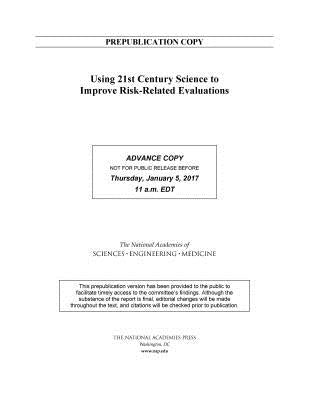 Using 21st Century Science to Improve Risk-Related Evaluations by National Academies of Sciences Engineeri