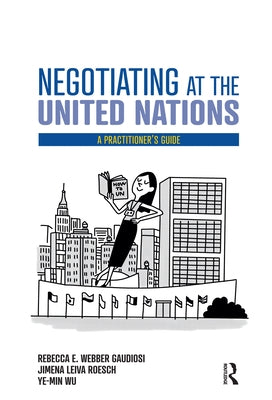 Negotiating at the United Nations: A Practitioner's Guide by Gaudiosi, Rebecca W.