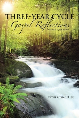 Three-Year Cycle Gospel Reflections: Practical Approaches by Le, Father Thai H.