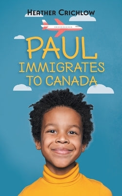 Paul Immigrates to Canada by Crichlow, Heather