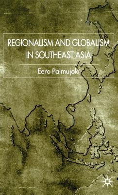 Regionalism and Globalism in Southeast Asia by Palmujoki, E.