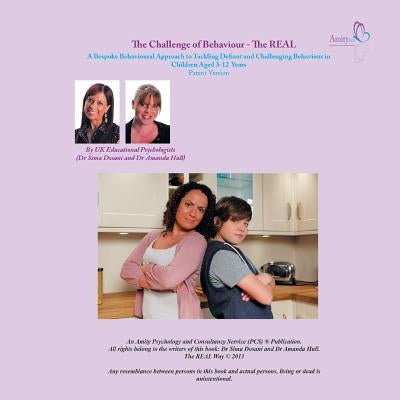 The Challenge of Behaviour - The REAL Way: A Bespoke Behavioural Approach to Tackling Defiant and Challenging Behaviour in Children Aged 3-12 Years Pa by Dosani, Sima